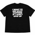 I WANT TO SEE WHAT HAPPENS TEE
